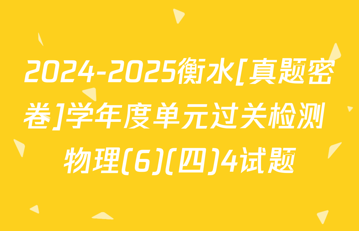 2024-2025衡水[真题密卷]学年度单元过关检测 物理(6)(四)4试题