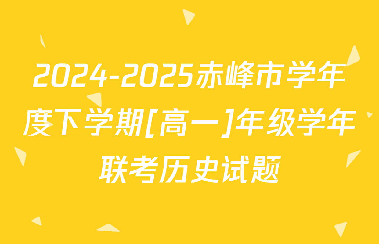 2024-2025赤峰市学年度下学期[高一]年级学年联考历史试题