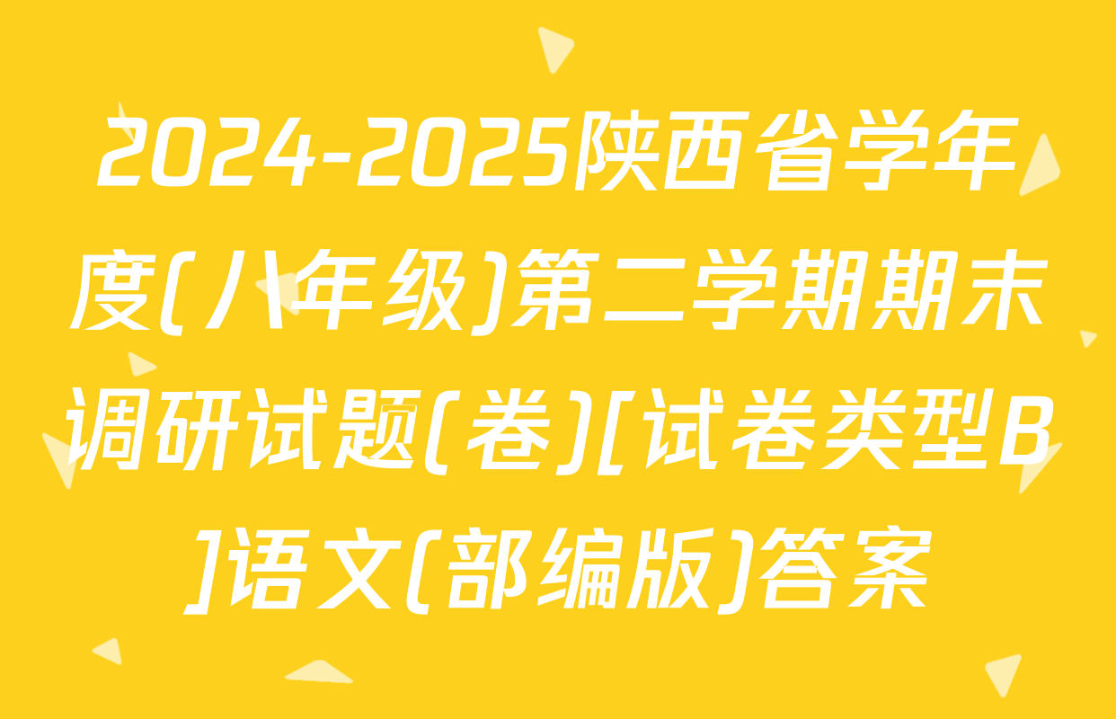 2024-2025陕西省学年度(八年级)第二学期期末调研试题(卷)[试卷类型B]语文(部编版)答案
