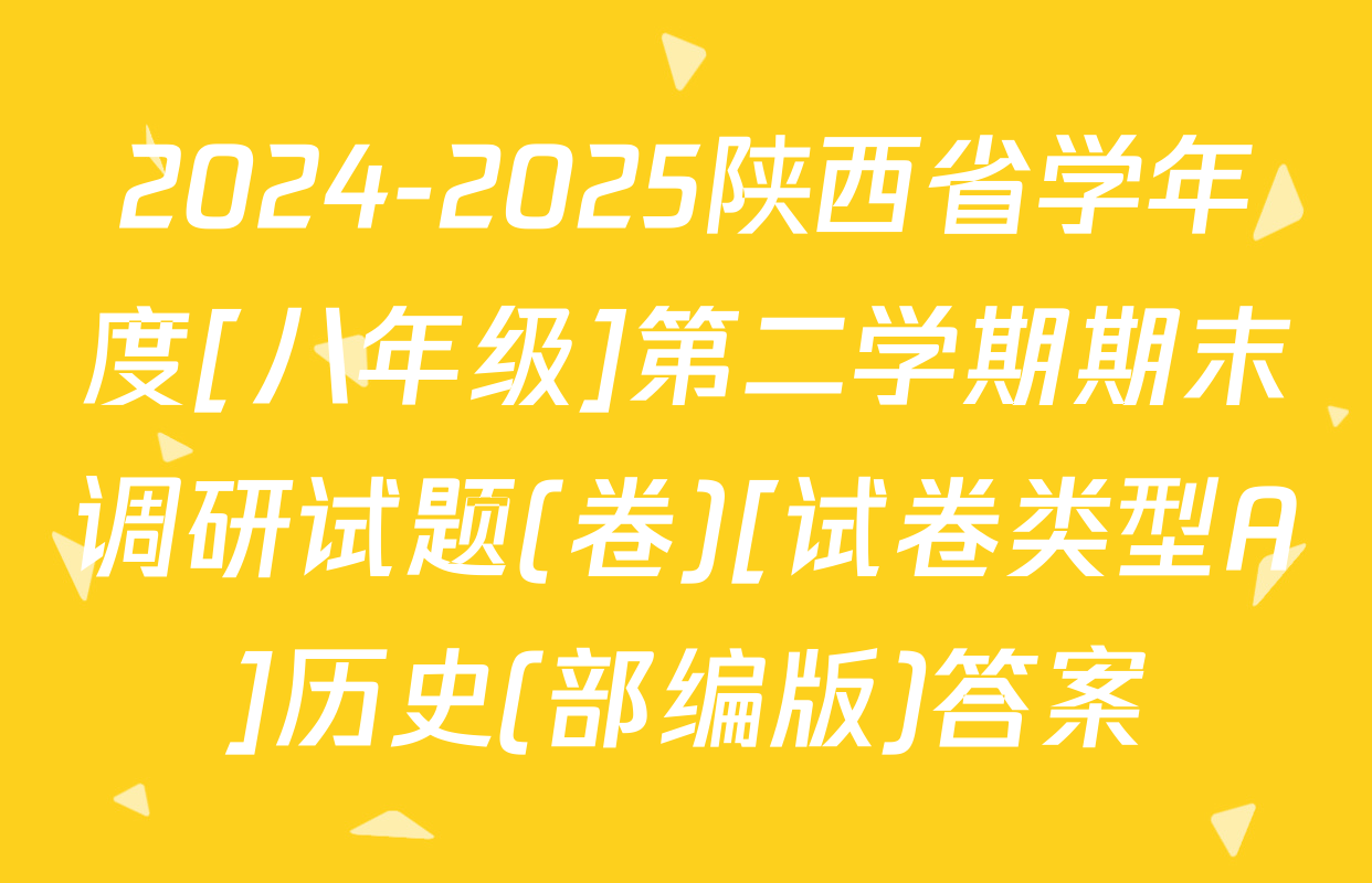 2024-2025陕西省学年度[八年级]第二学期期末调研试题(卷)[试卷类型A]历史(部编版)答案