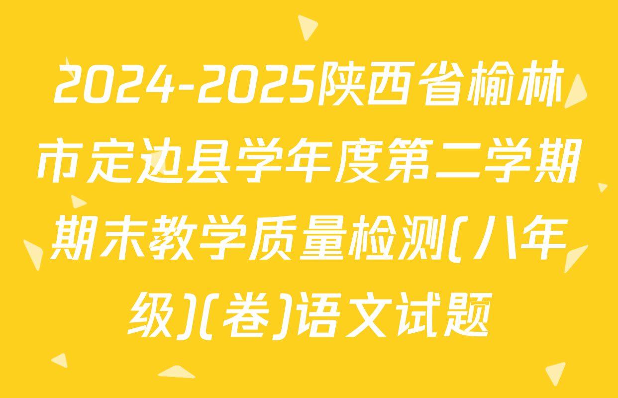 2024-2025陕西省榆林市定边县学年度第二学期期末教学质量检测(八年级)(卷)语文试题