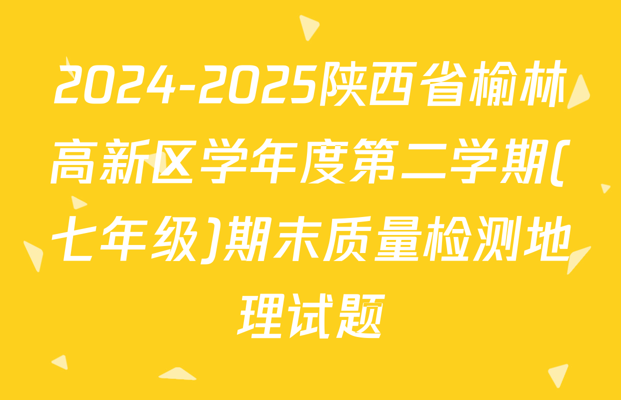 2024-2025陕西省榆林高新区学年度第二学期(七年级)期末质量检测地理试题