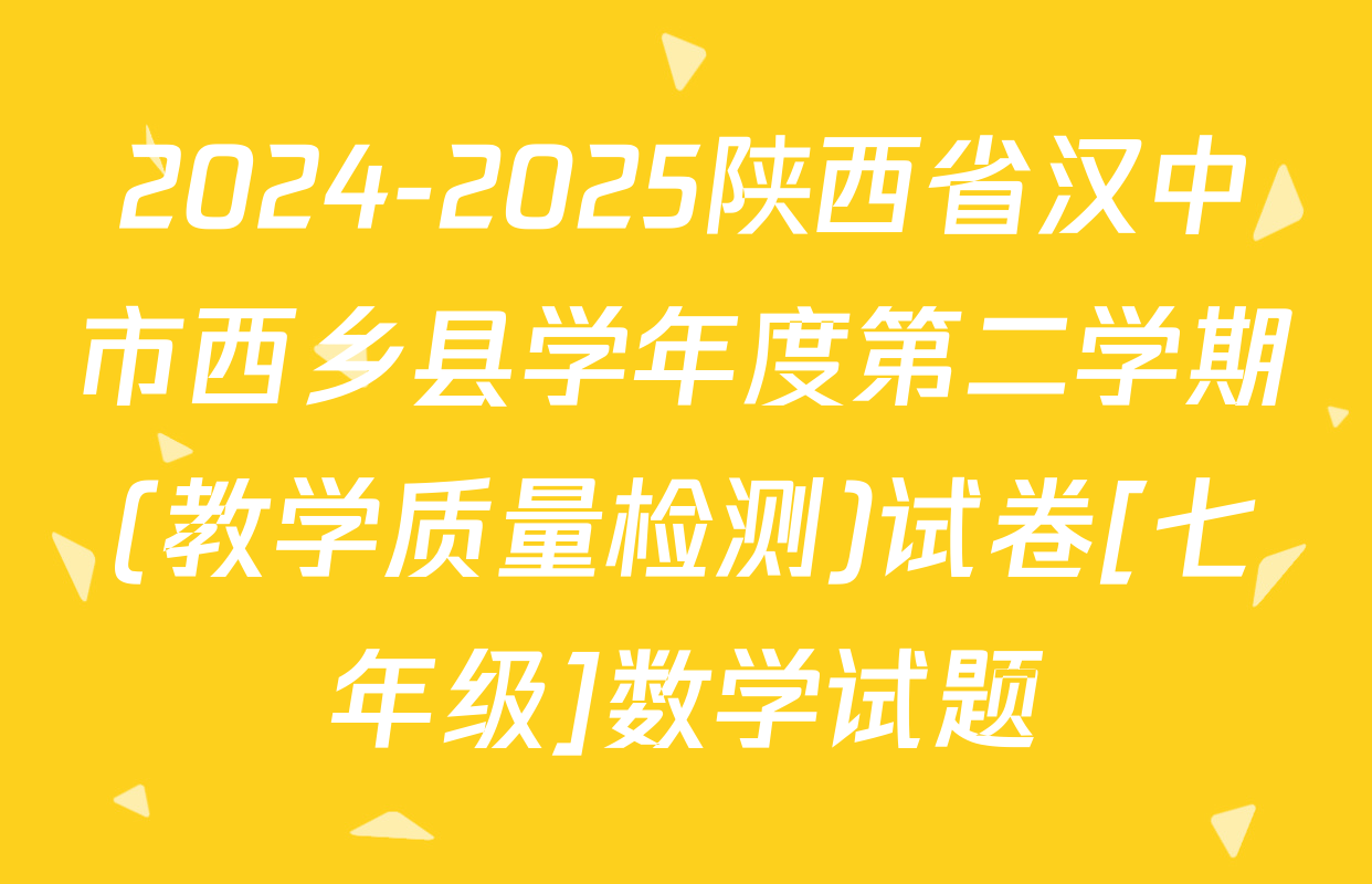 2024-2025陕西省汉中市西乡县学年度第二学期(教学质量检测)试卷[七年级]数学试题