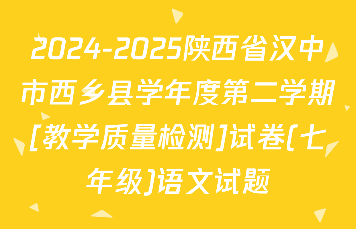 2024-2025陕西省汉中市西乡县学年度第二学期[教学质量检测]试卷(七年级)语文试题