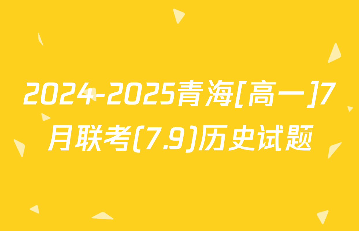 2024-2025青海[高一]7月联考(7.9)历史试题
