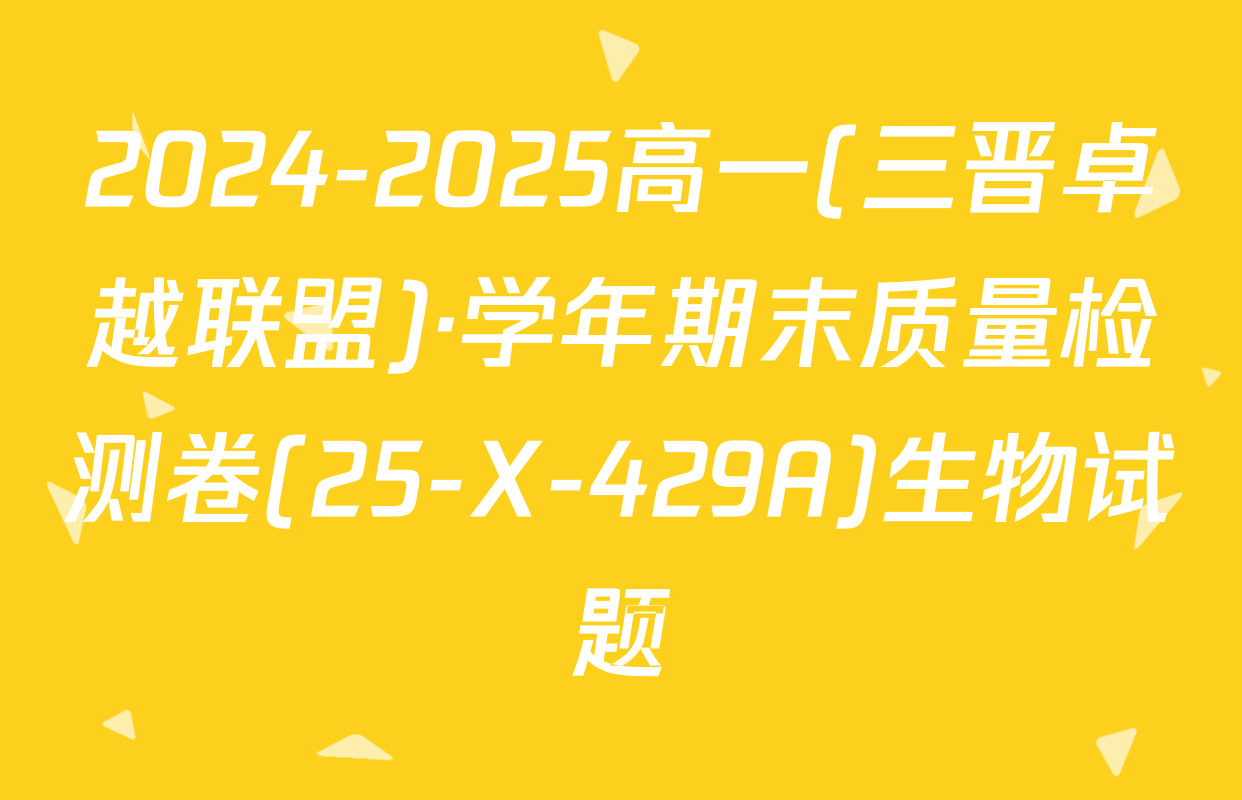 2024-2025高一(三晋卓越联盟)·学年期末质量检测卷(25-X-429A)生物试题