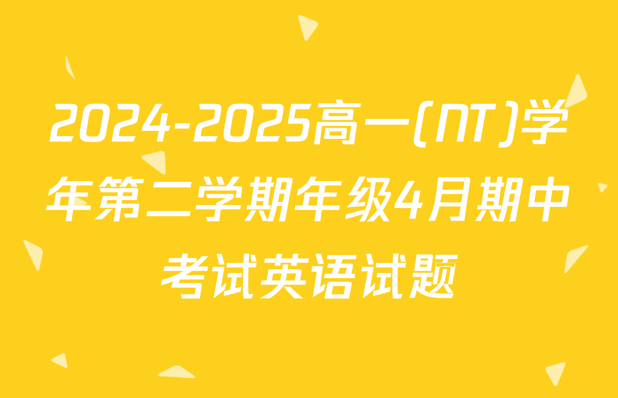 2024-2025高一(NT)学年第二学期年级4月期中考试英语试题