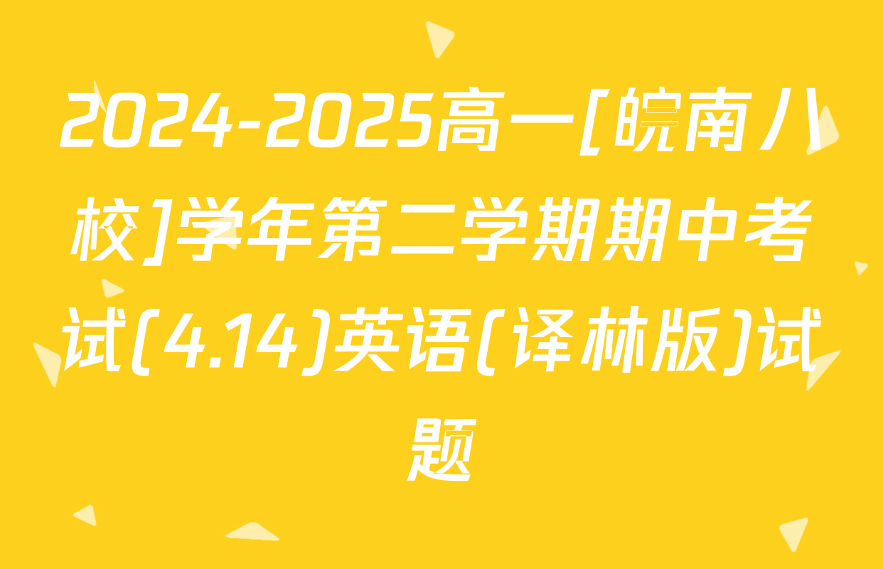 2024-2025高一[皖南八校]学年第二学期期中考试(4.14)英语(译林版)试题