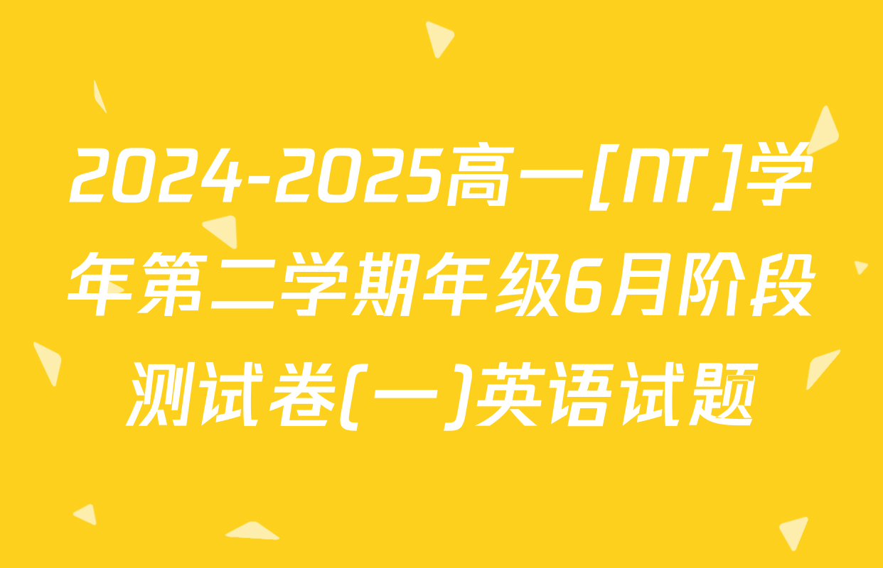 2024-2025高一[NT]学年第二学期年级6月阶段测试卷(一)英语试题