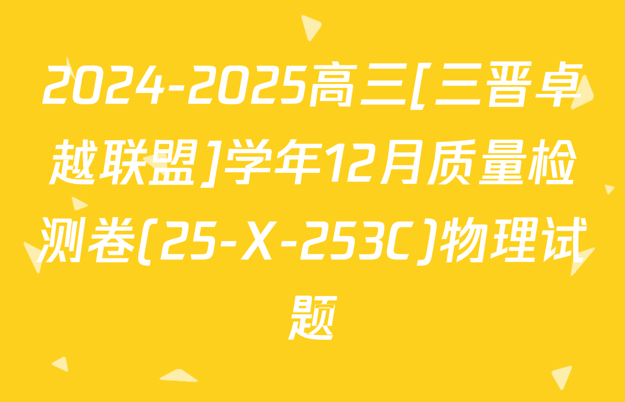 2024-2025高三[三晋卓越联盟]学年12月质量检测卷(25-X-253C)物理试题