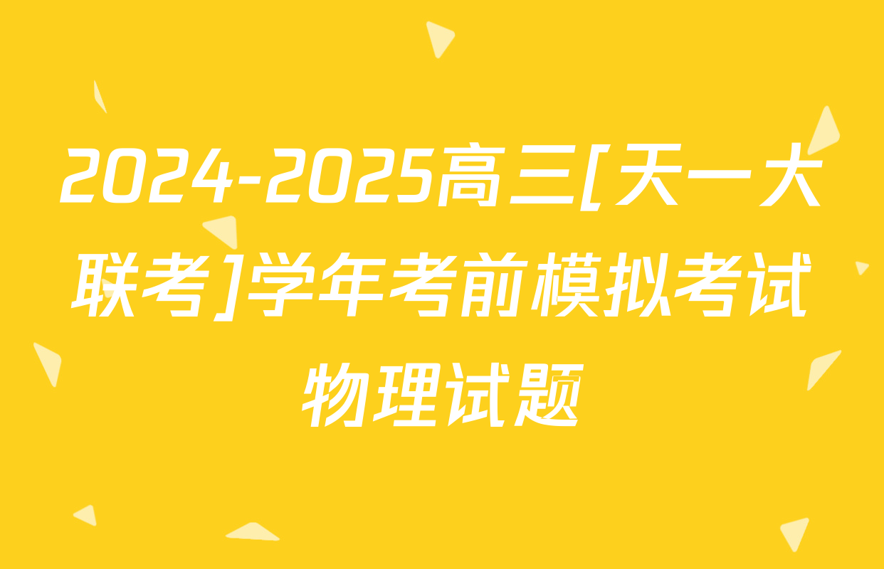 2024-2025高三[天一大联考]学年考前模拟考试物理试题