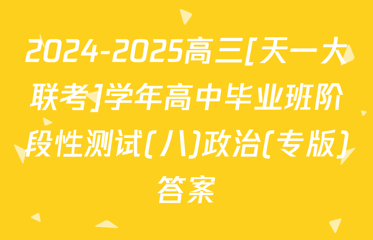 2024-2025高三[天一大联考]学年高中毕业班阶段性测试(八)政治(专版)答案