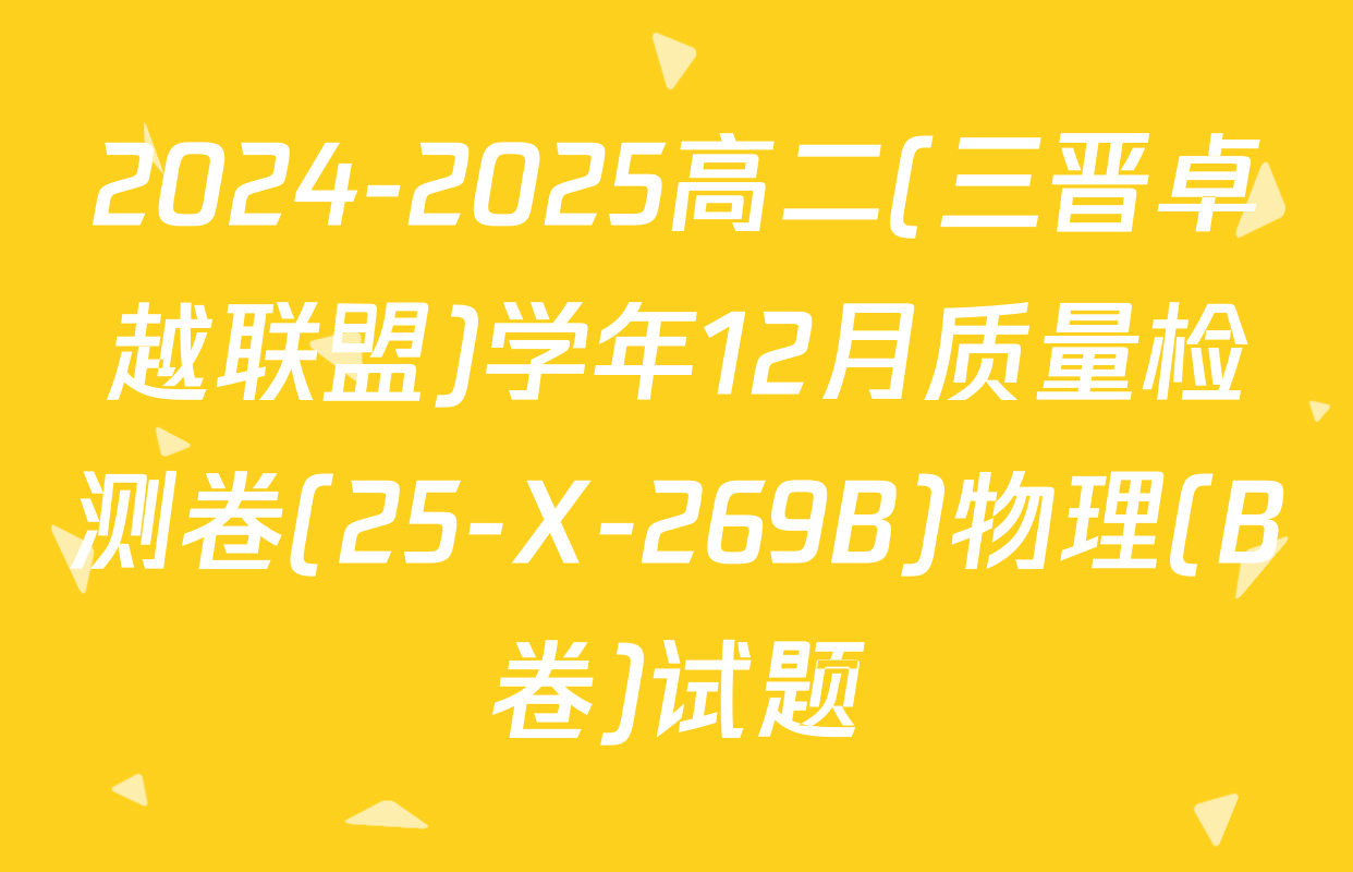 2024-2025高二(三晋卓越联盟)学年12月质量检测卷(25-X-269B)物理(B卷)试题