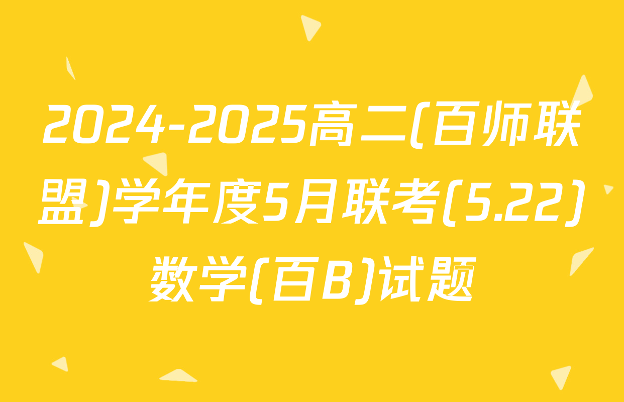 2024-2025高二(百师联盟)学年度5月联考(5.22)数学(百B)试题