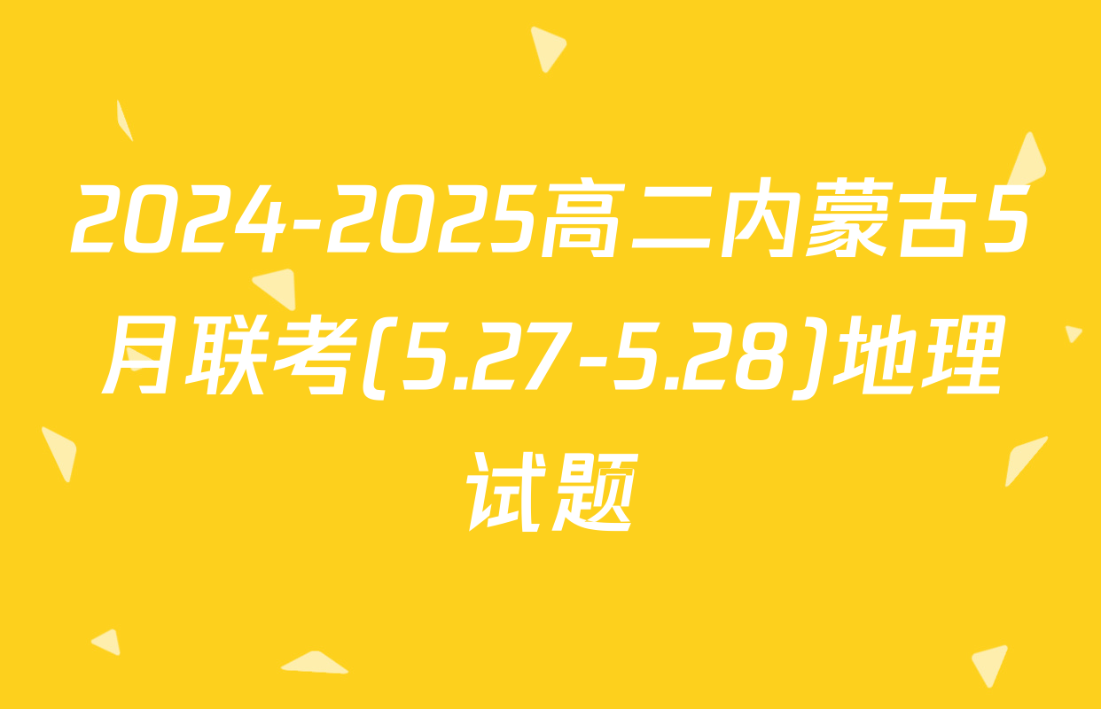 2024-2025高二内蒙古5月联考(5.27-5.28)地理试题