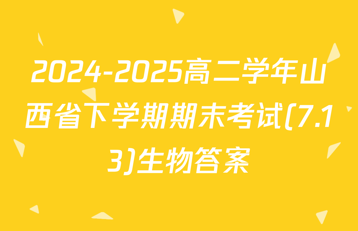 2024-2025高二学年山西省下学期期末考试(7.13)生物答案