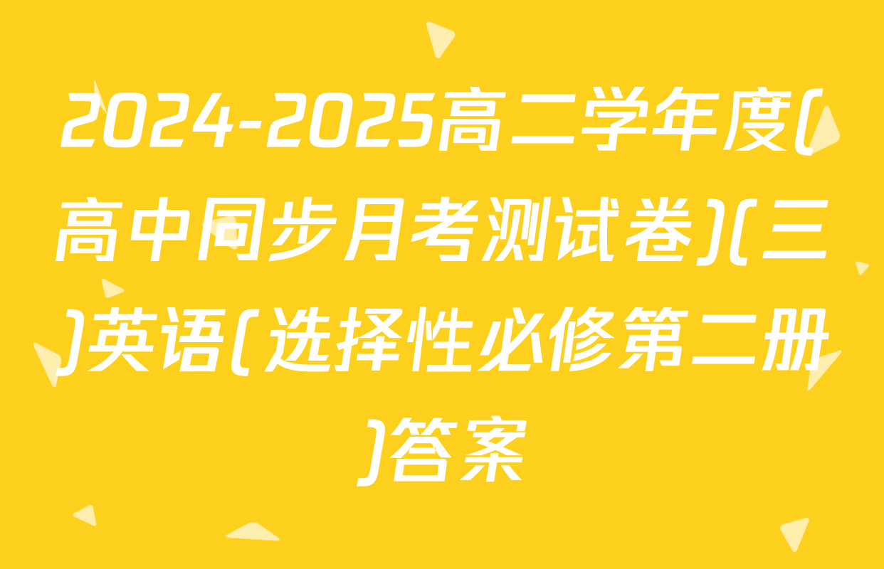 2024-2025高二学年度(高中同步月考测试卷)(三)英语(选择性必修第二册)答案