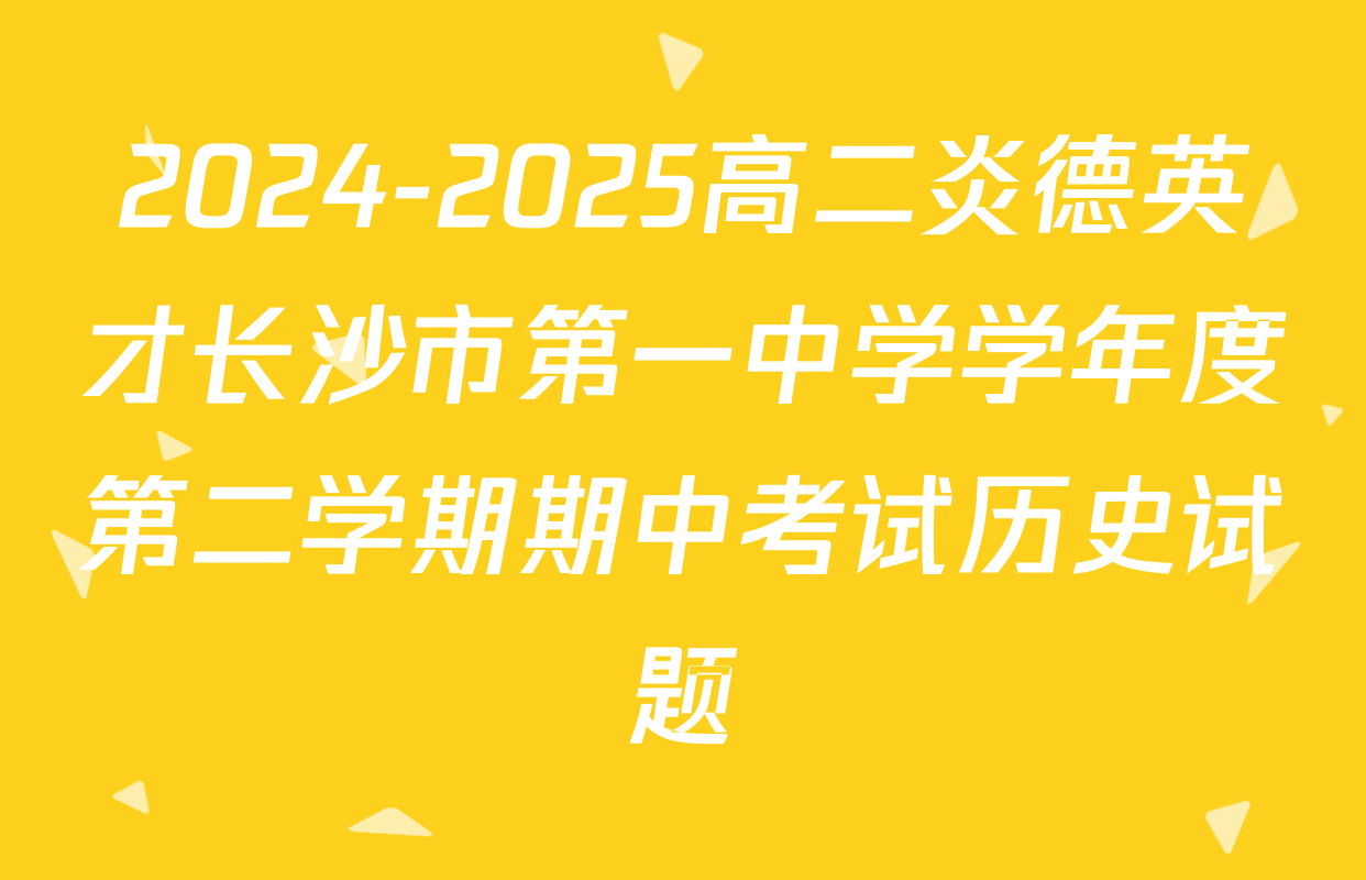 2024-2025高二炎德英才长沙市第一中学学年度第二学期期中考试历史试题