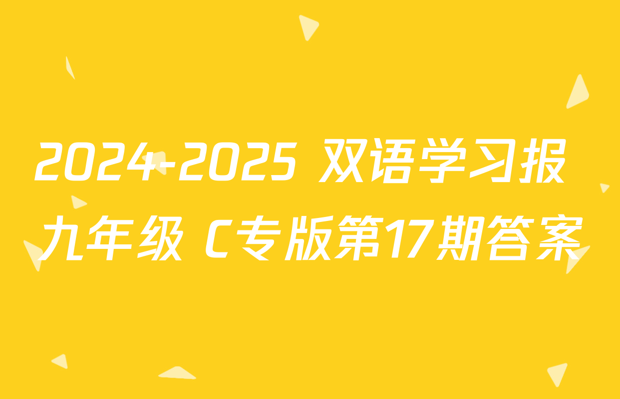 2024-2025 双语学习报 九年级 C专版第17期答案