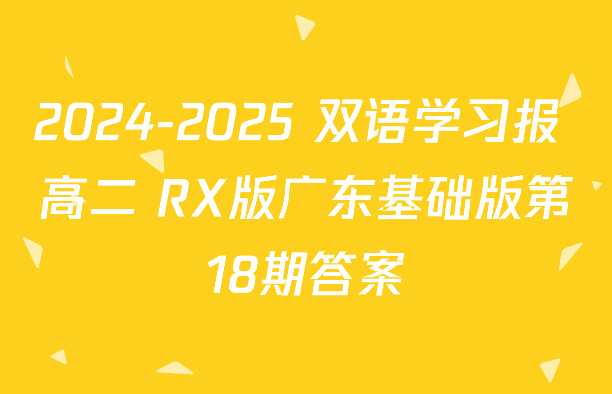 2024-2025 双语学习报 高二 RX版广东基础版第18期答案