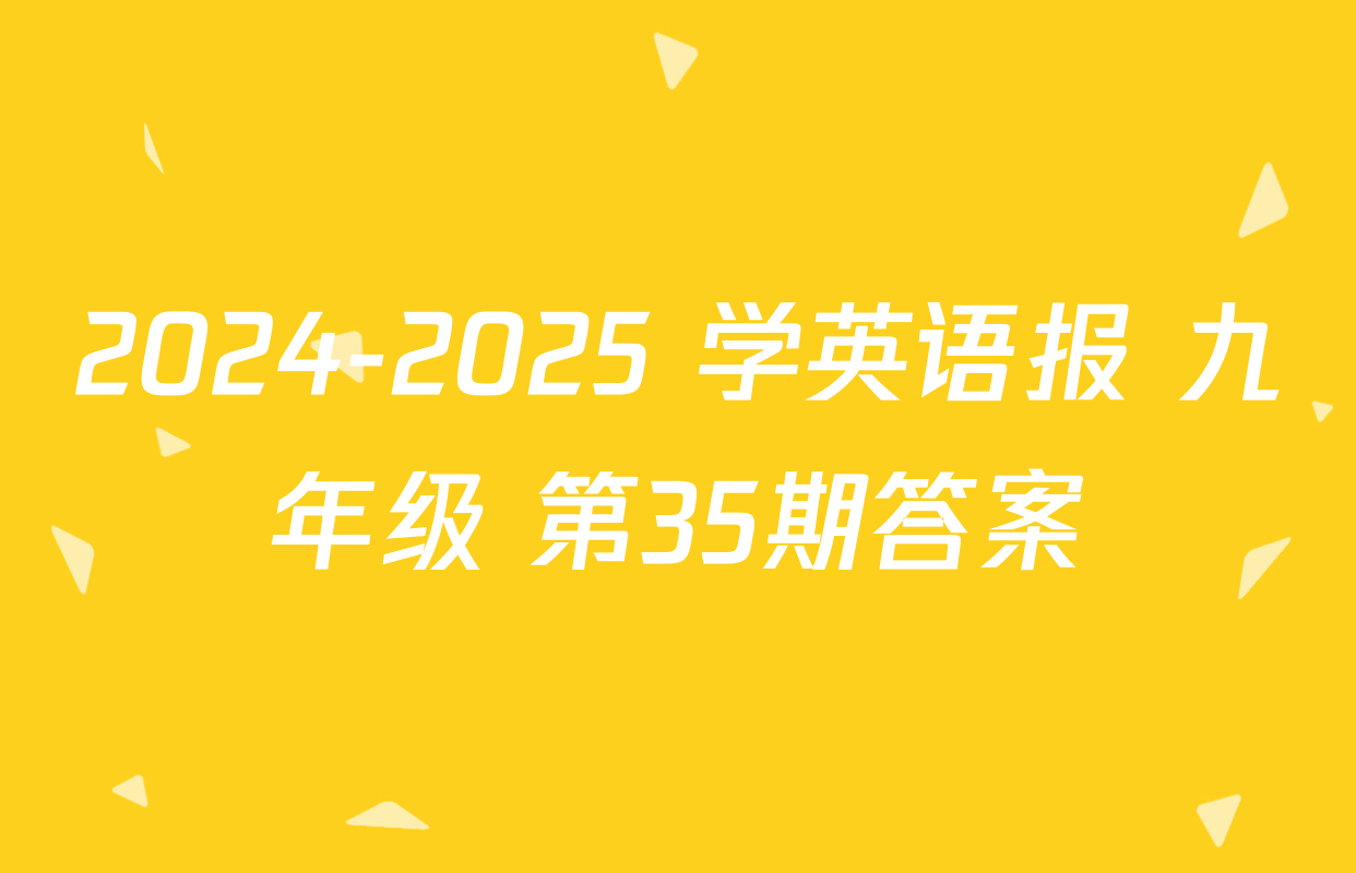 2024-2025 学英语报 九年级 第35期答案