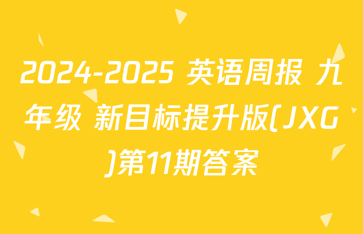 2024-2025 英语周报 九年级 新目标提升版(JXG)第11期答案