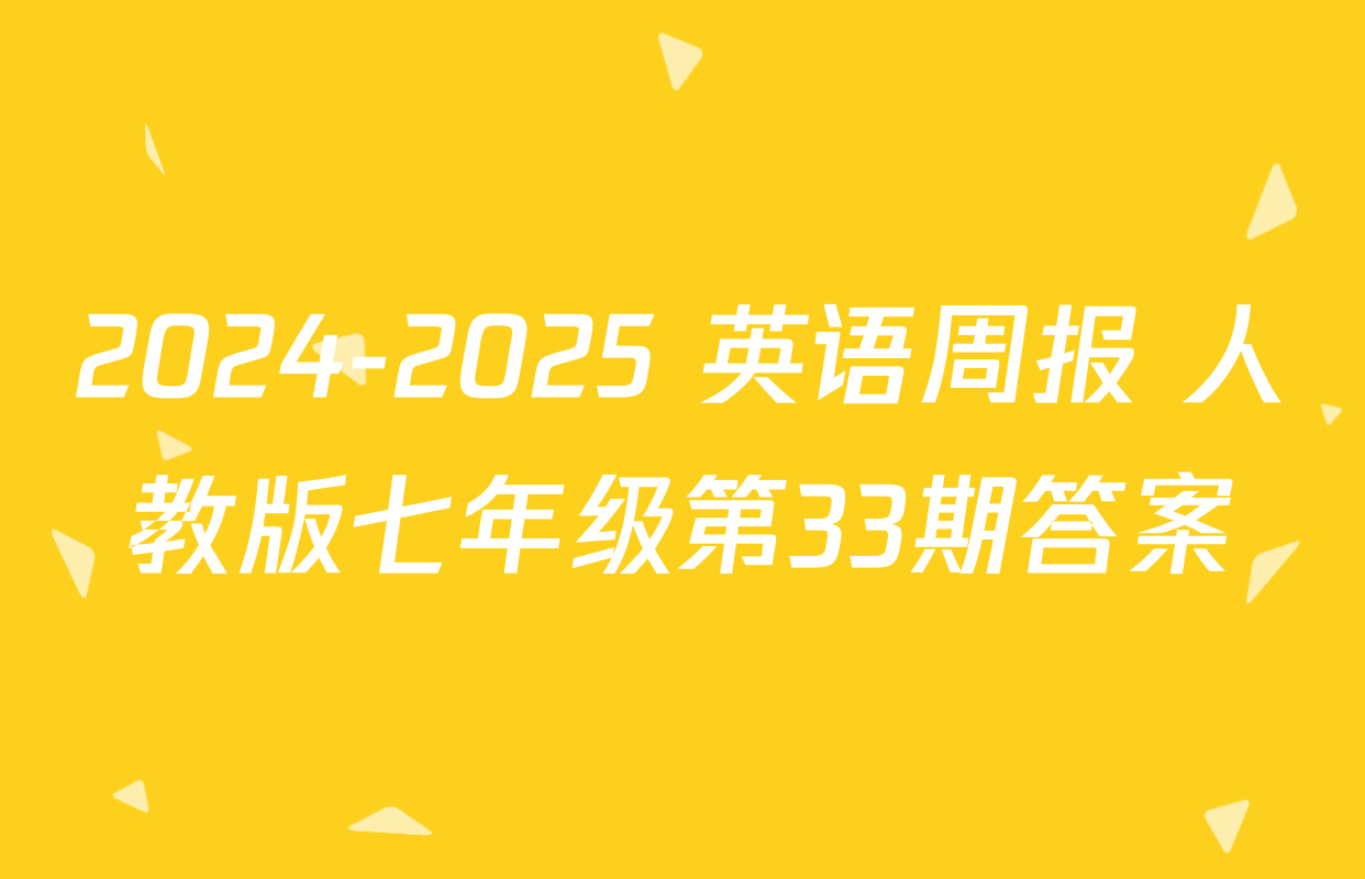 2024-2025 英语周报 人教版七年级第33期答案