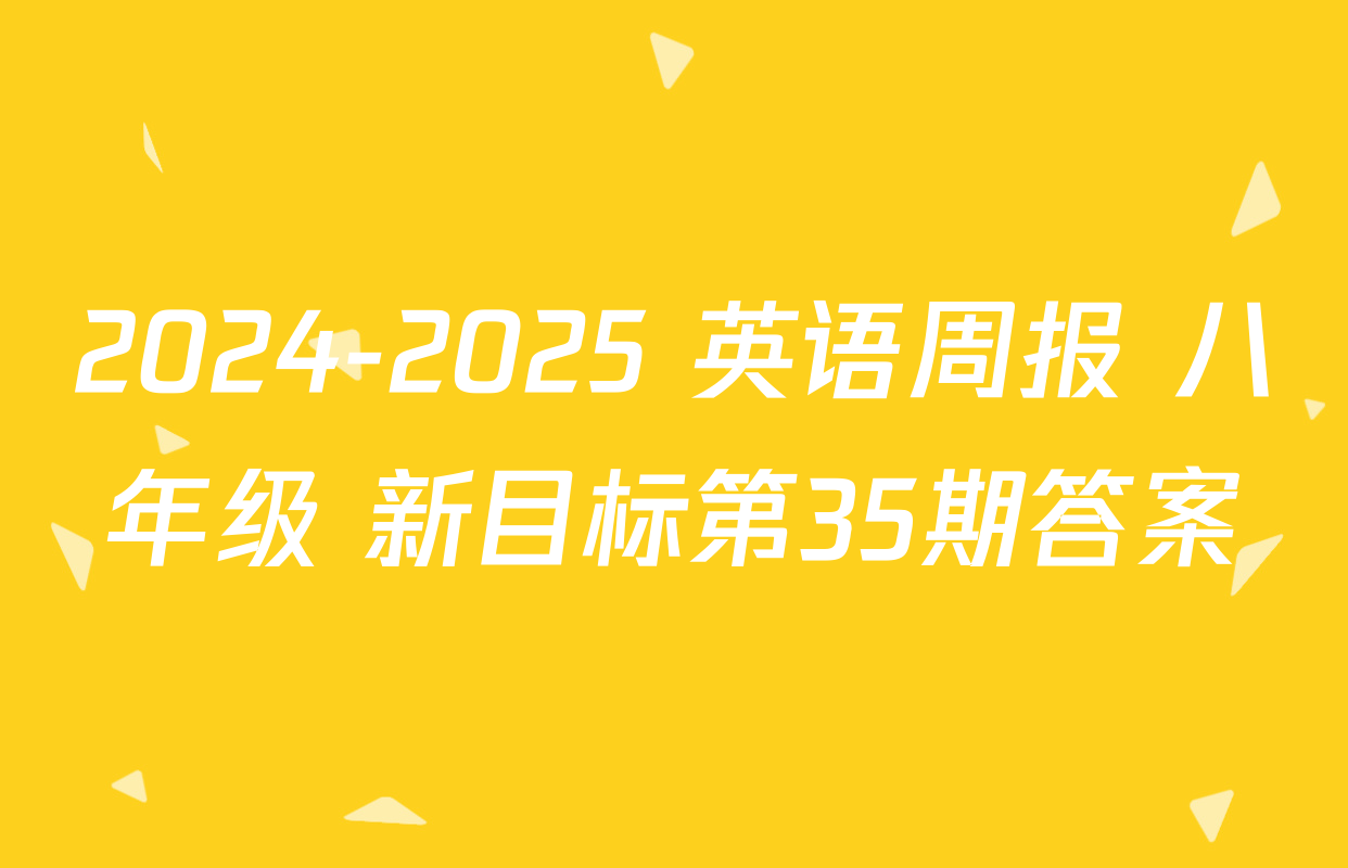 2024-2025 英语周报 八年级 新目标第35期答案