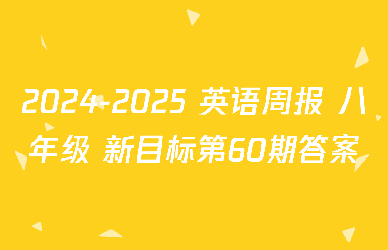 2024-2025 英语周报 八年级 新目标第60期答案