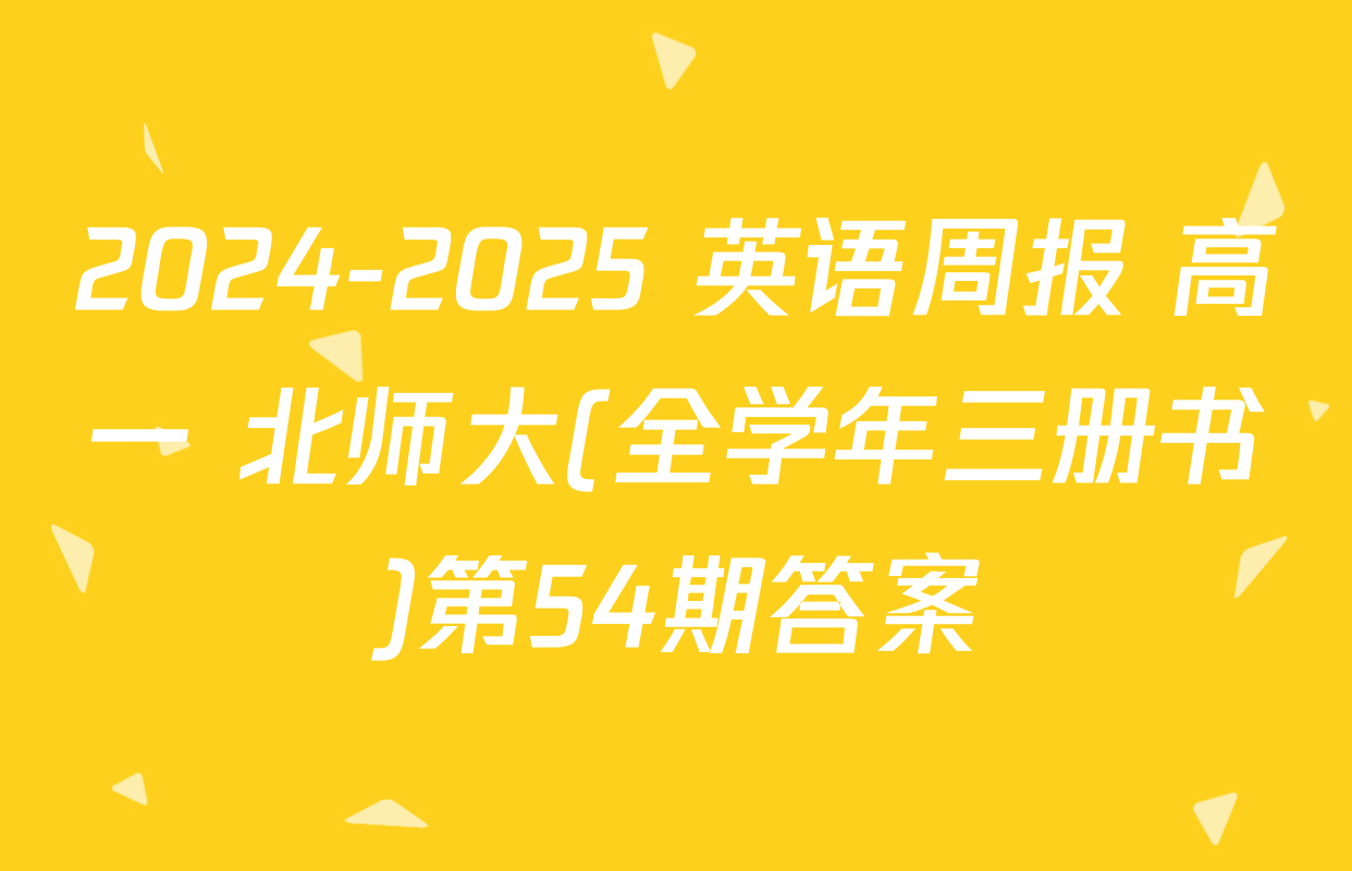 2024-2025 英语周报 高一 北师大(全学年三册书)第54期答案