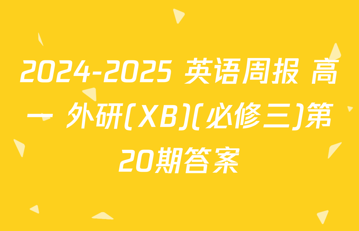 2024-2025 英语周报 高一 外研(XB)(必修三)第20期答案
