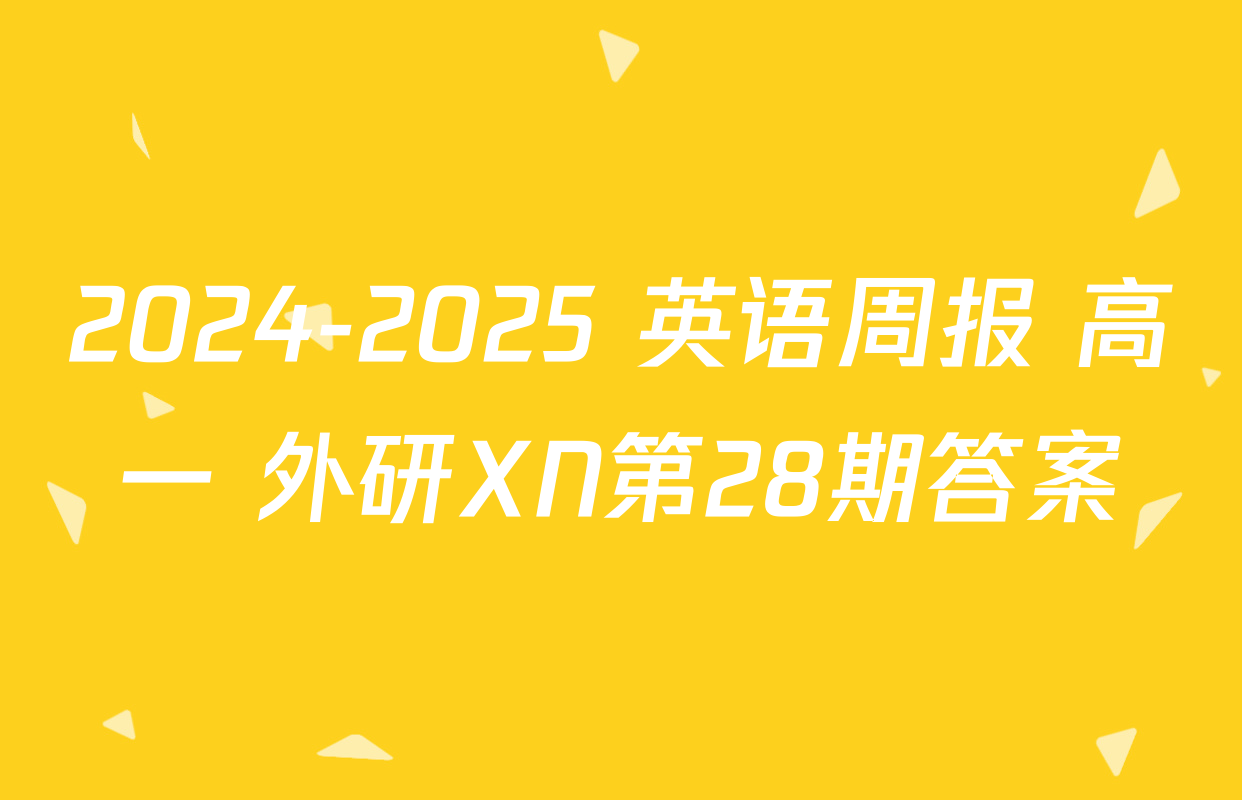 2024-2025 英语周报 高一 外研XN第28期答案