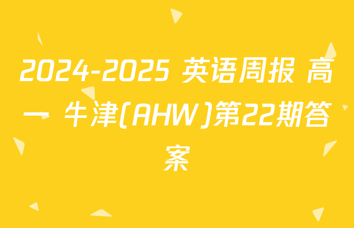 2024-2025 英语周报 高一 牛津(AHW)第22期答案