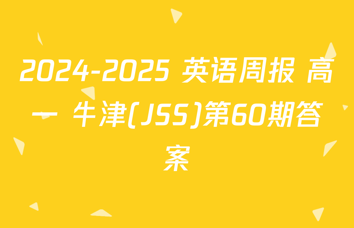 2024-2025 英语周报 高一 牛津(JSS)第60期答案