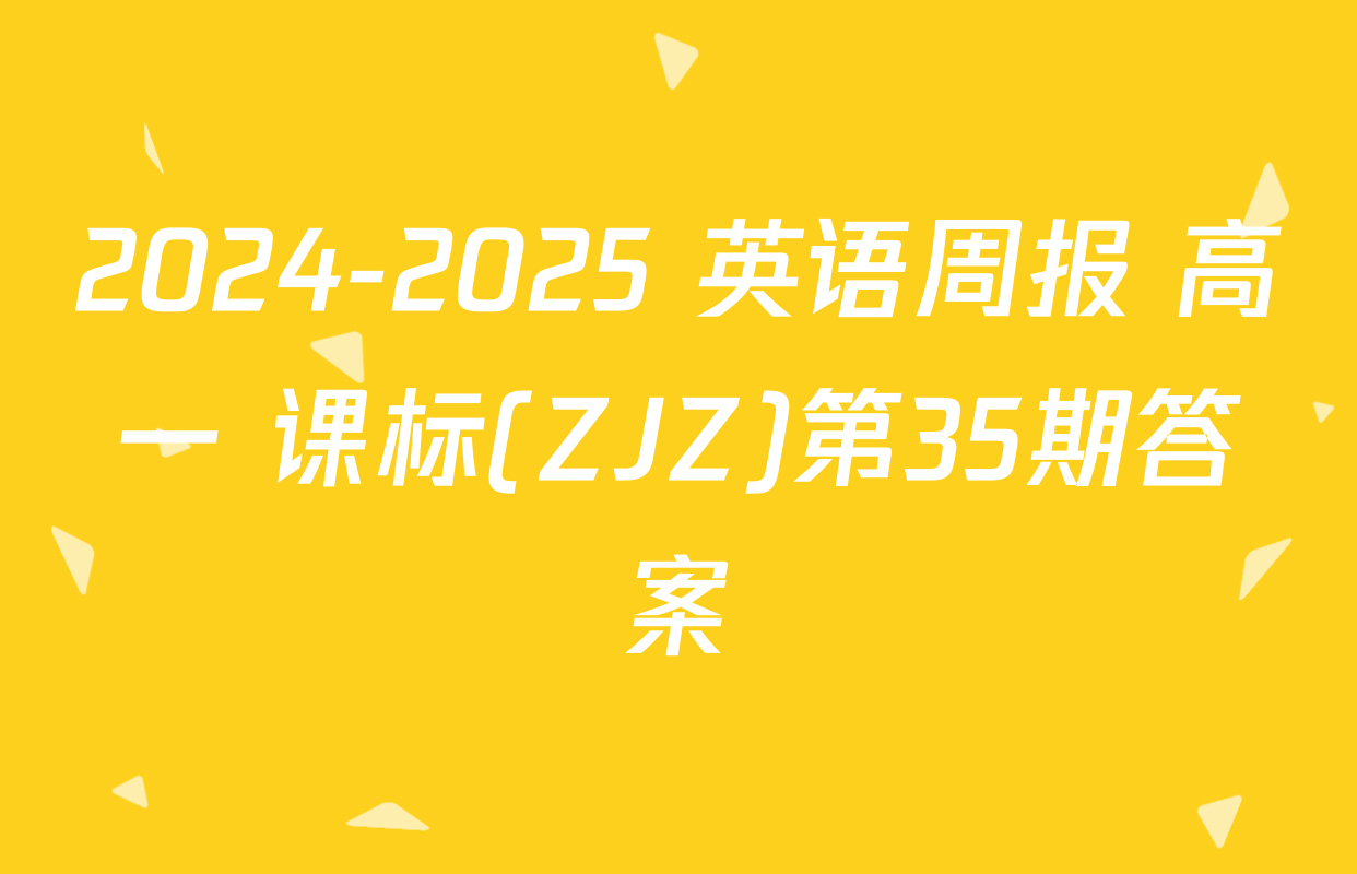 2024-2025 英语周报 高一 课标(ZJZ)第35期答案