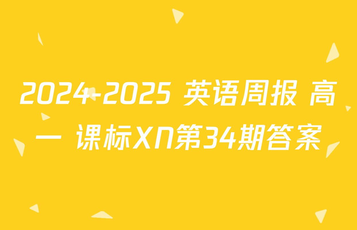 2024-2025 英语周报 高一 课标XN第34期答案