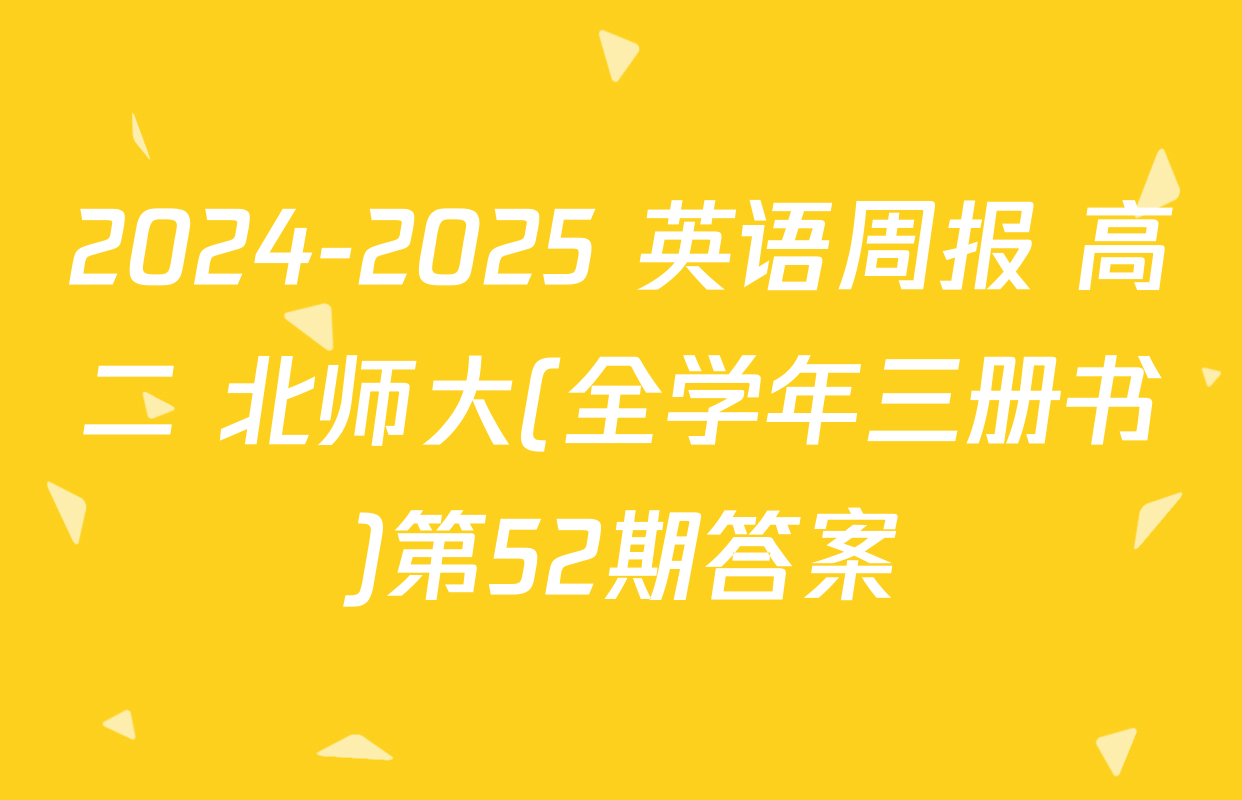 2024-2025 英语周报 高二 北师大(全学年三册书)第52期答案