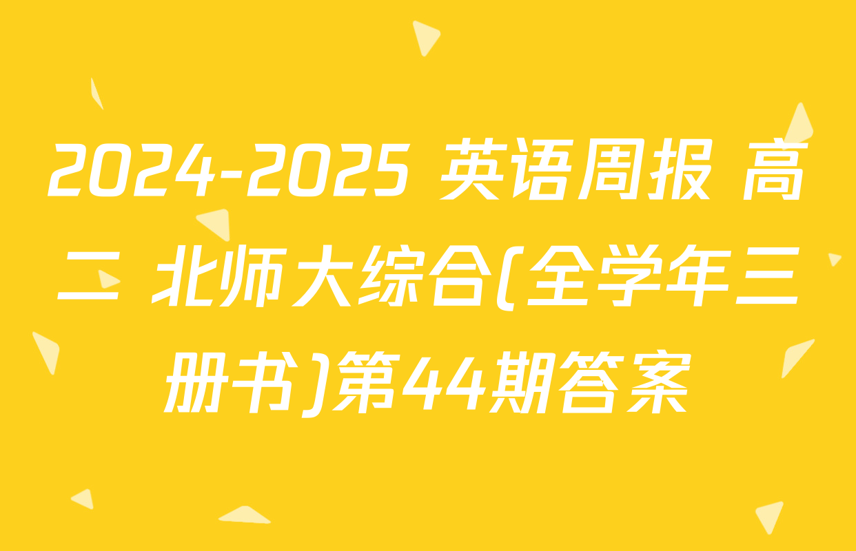 2024-2025 英语周报 高二 北师大综合(全学年三册书)第44期答案