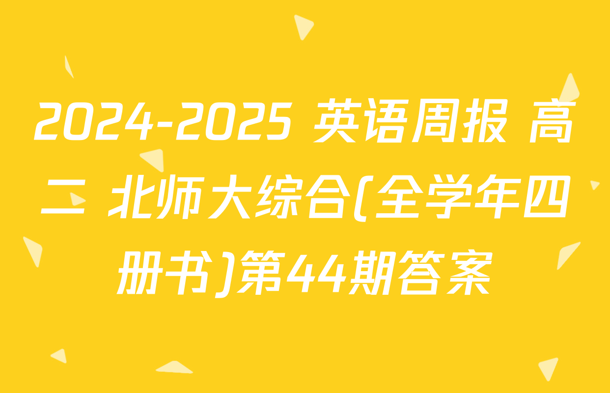 2024-2025 英语周报 高二 北师大综合(全学年四册书)第44期答案