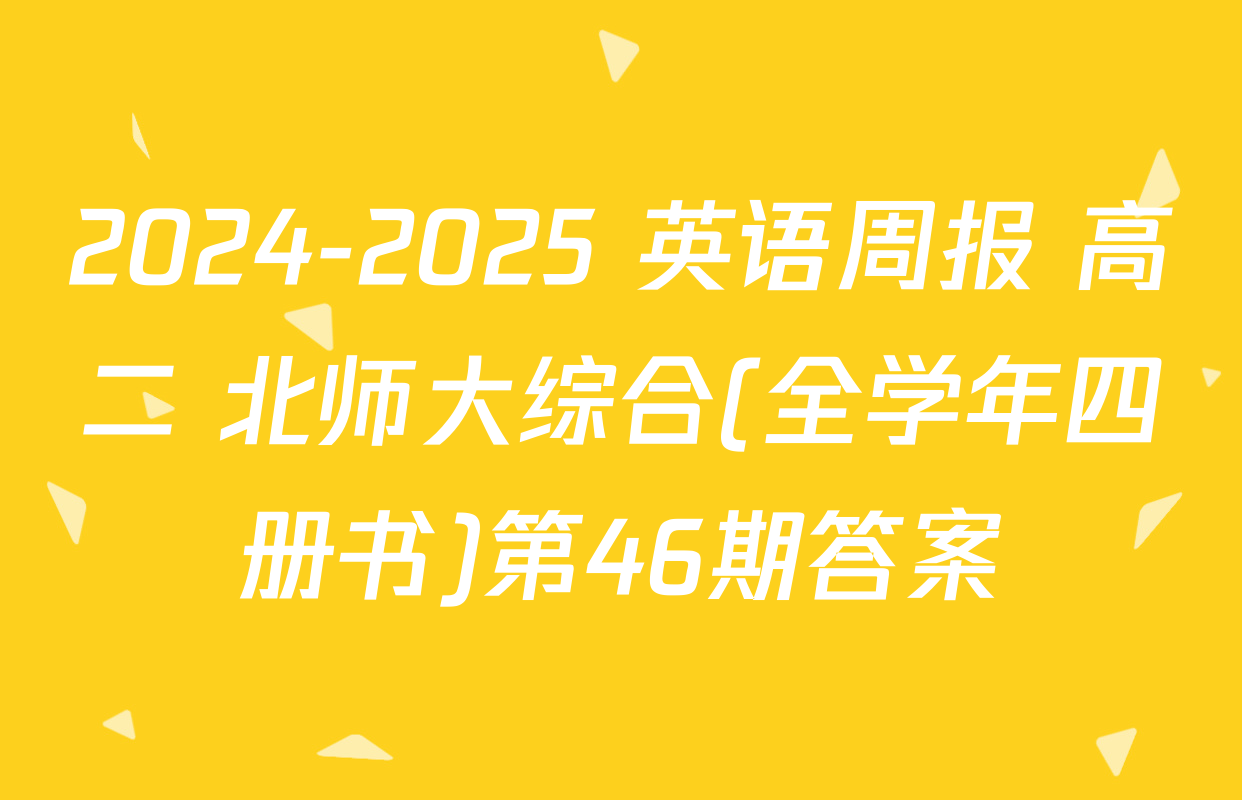 2024-2025 英语周报 高二 北师大综合(全学年四册书)第46期答案