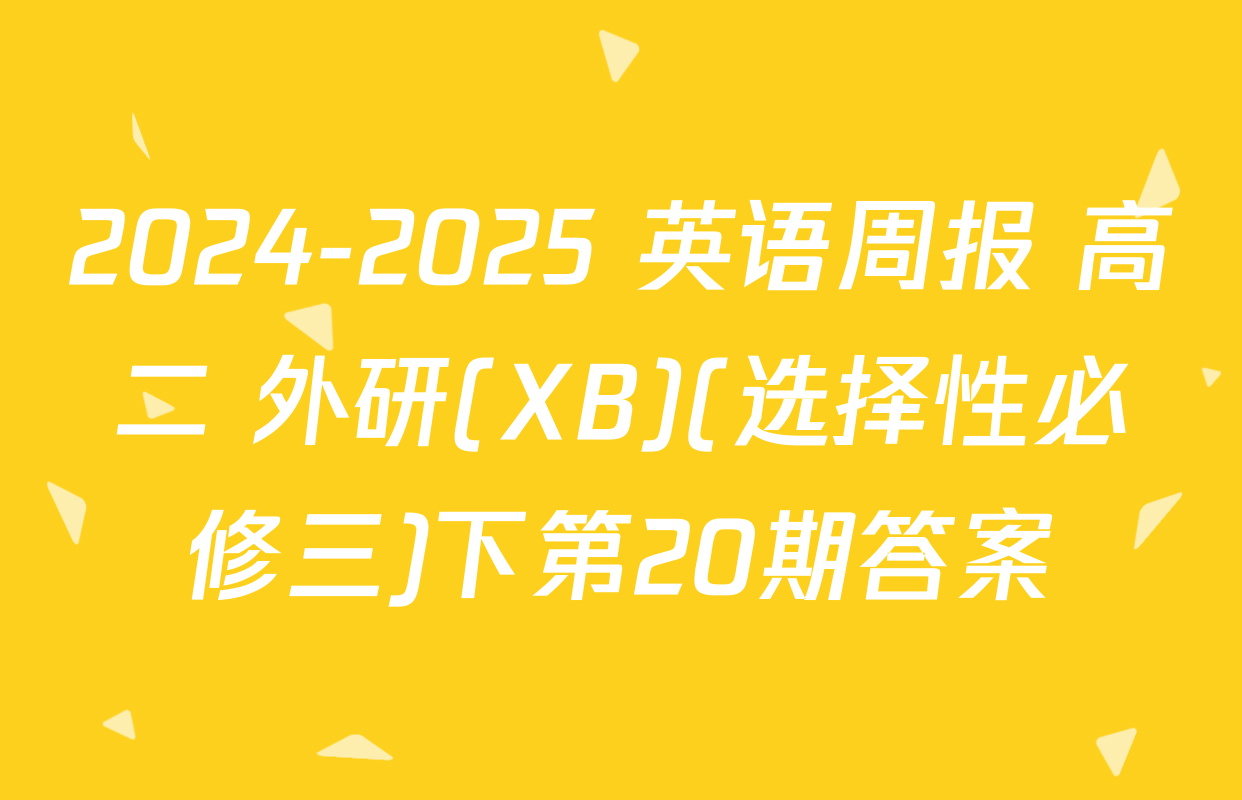 2024-2025 英语周报 高二 外研(XB)(选择性必修三)下第20期答案