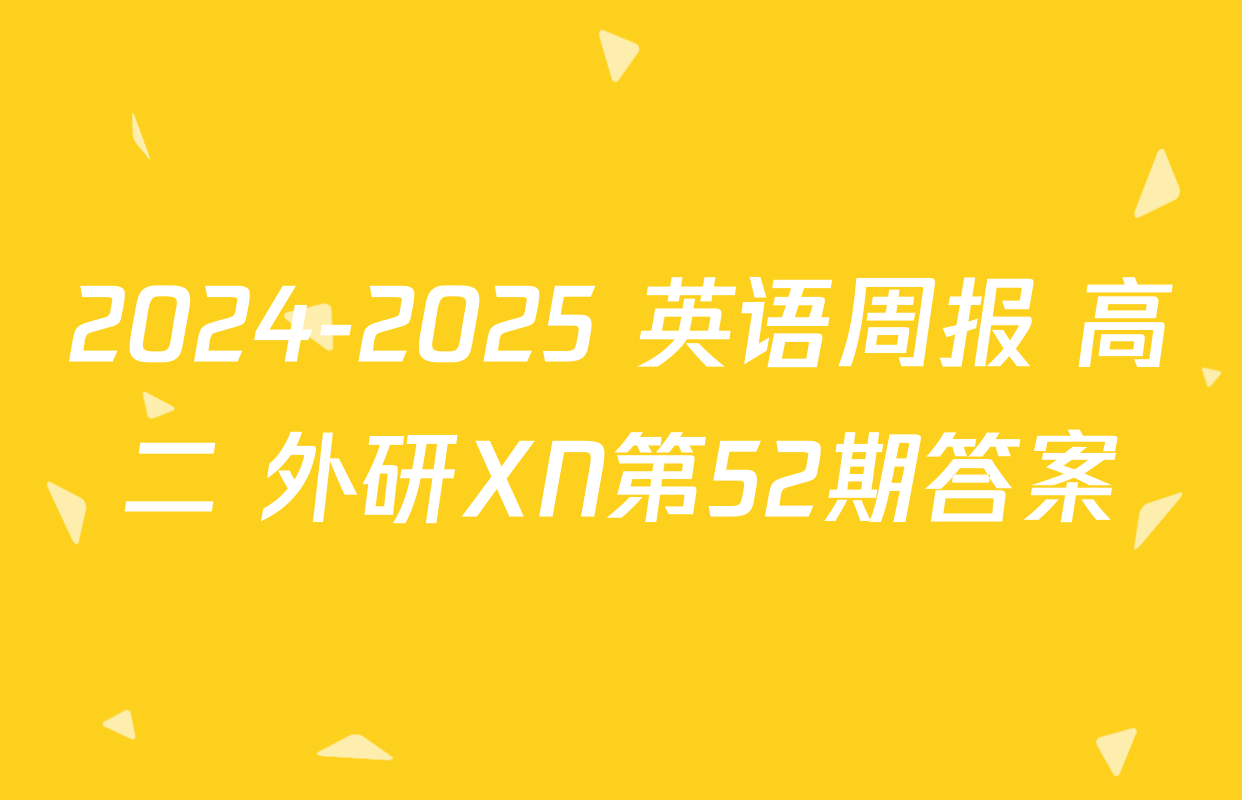2024-2025 英语周报 高二 外研XN第52期答案