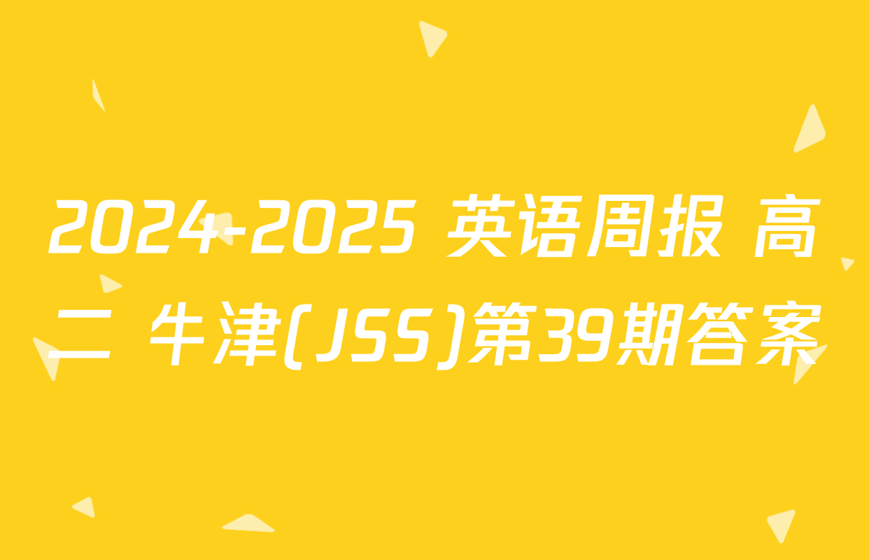 2024-2025 英语周报 高二 牛津(JSS)第39期答案