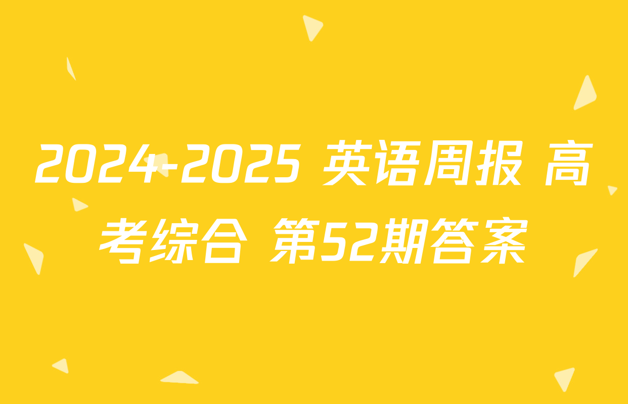 2024-2025 英语周报 高考综合 第52期答案