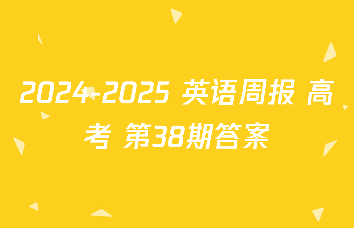 2024-2025 英语周报 高考 第38期答案