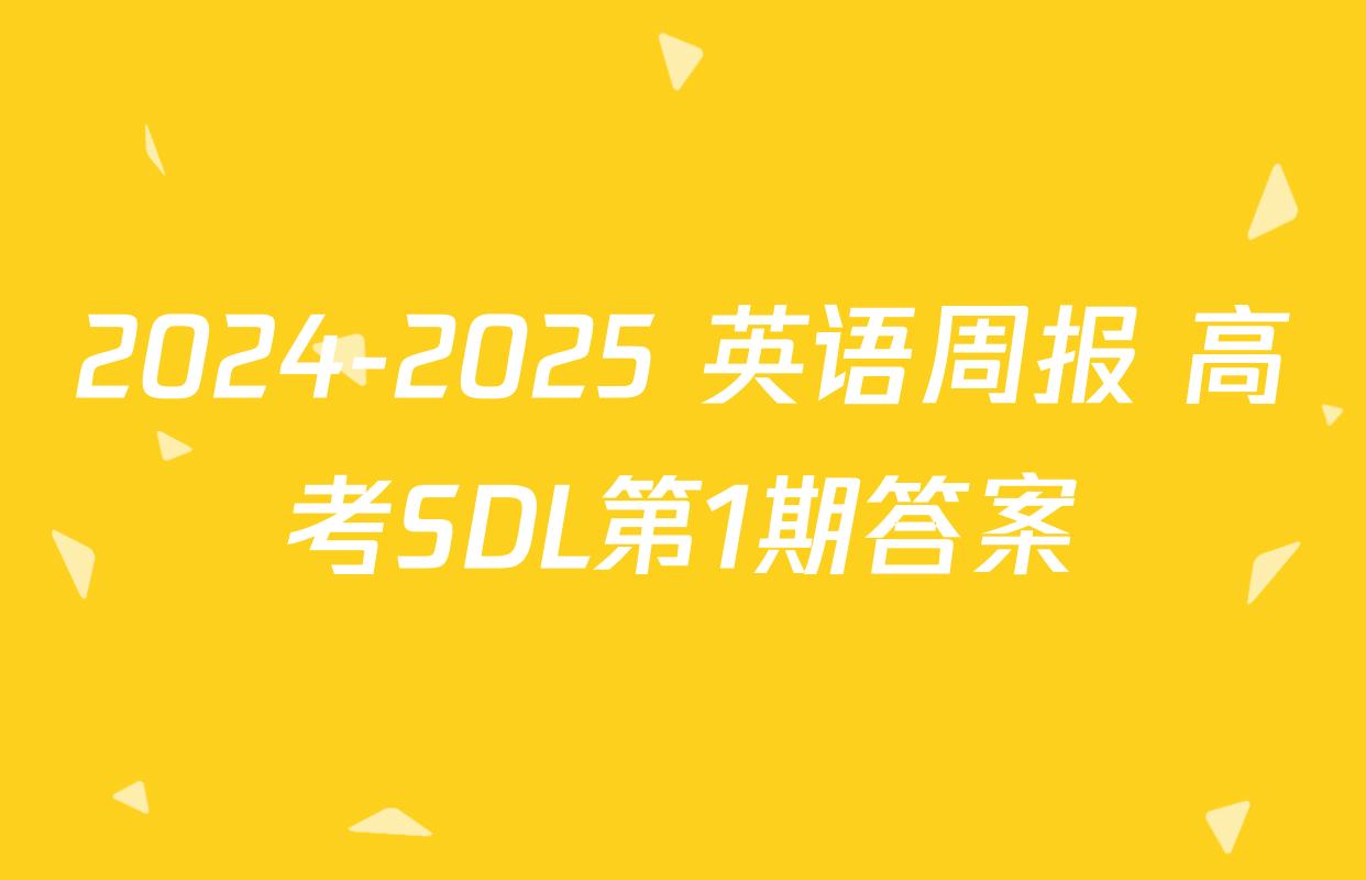 2024-2025 英语周报 高考SDL第1期答案