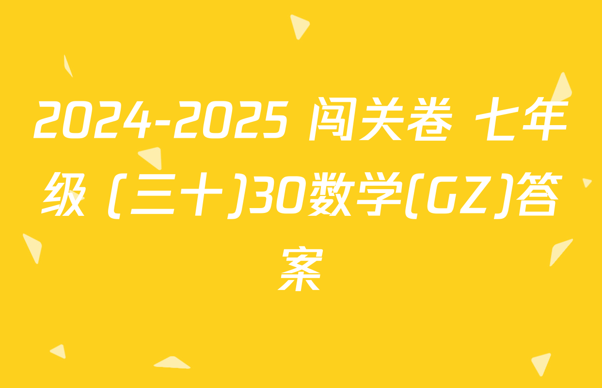 2024-2025 闯关卷 七年级 (三十)30数学(GZ)答案