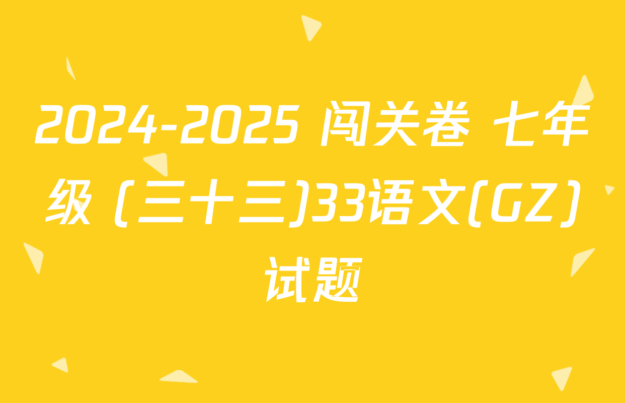 2024-2025 闯关卷 七年级 (三十三)33语文(GZ)试题