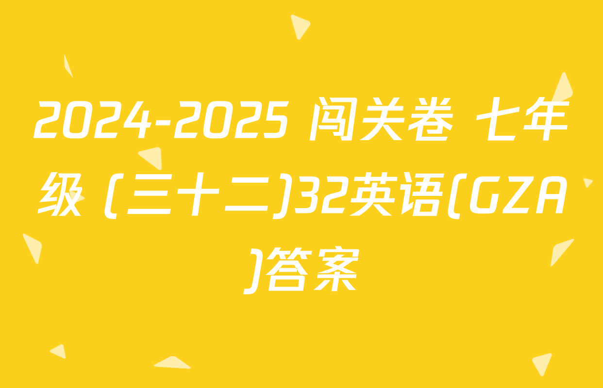 2024-2025 闯关卷 七年级 (三十二)32英语(GZA)答案