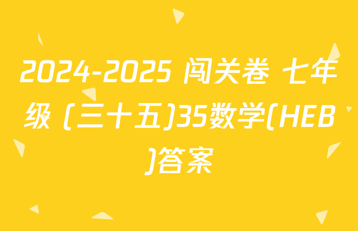 2024-2025 闯关卷 七年级 (三十五)35数学(HEB)答案